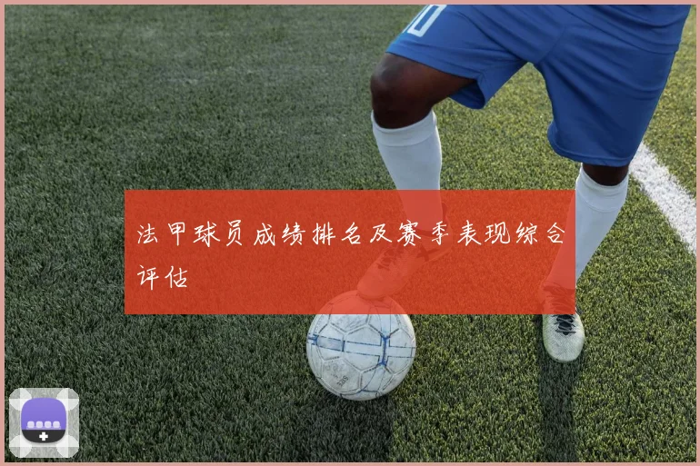 法甲球员成绩排名及赛季表现综合评估