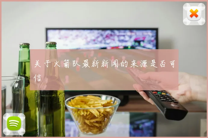 关于火箭队最新新闻的来源是否可信