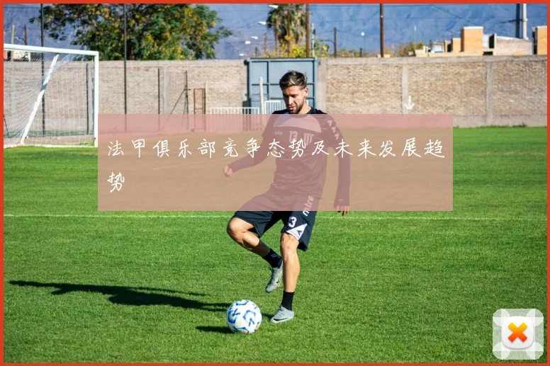 法甲俱乐部竞争态势及未来发展趋势